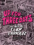 Up for Three Days: The Art of Clay Parker SC (2025 Stone Church Press) 1-1ST